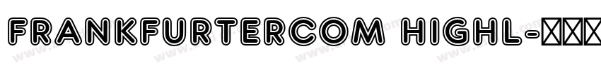 FrankfurterCom Highl字体转换 FrankfurterCom Highl字体转换
